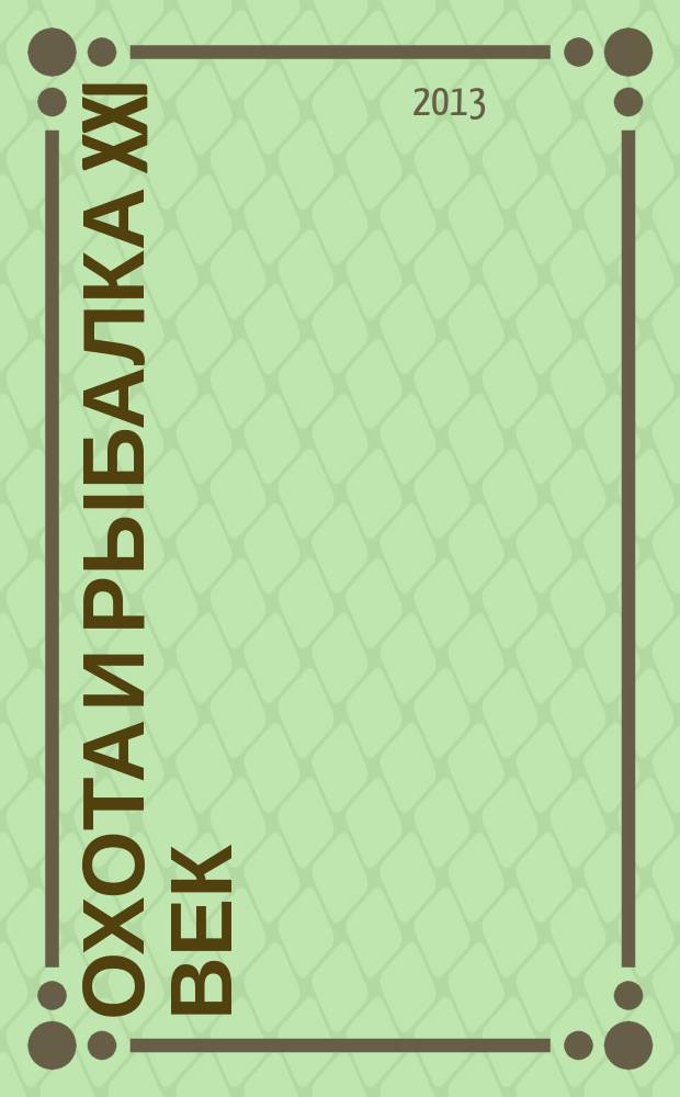 Охота и рыбалка XXI век : Худож.-информ. ил. журн. для любителей раз. охот Новый журн. со старыми традициями. 2013, № 3 (119)