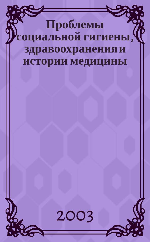 Проблемы социальной гигиены, здравоохранения и истории медицины : Двухмес. науч.-практ. журн. 2003, № 1