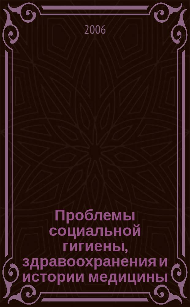 Проблемы социальной гигиены, здравоохранения и истории медицины : Двухмес. науч.-практ. журн. 2006, № 4