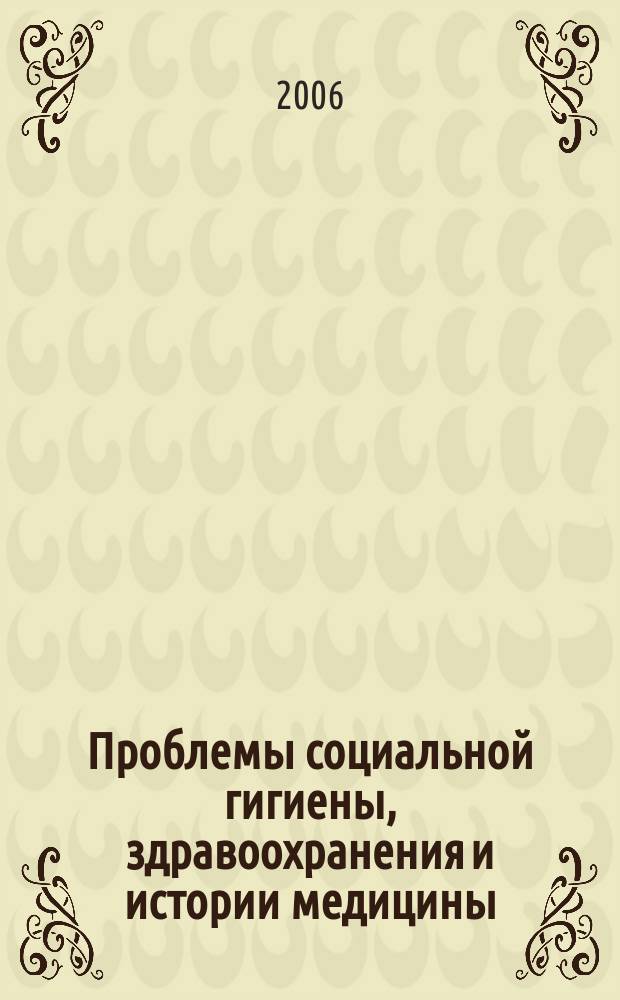 Проблемы социальной гигиены, здравоохранения и истории медицины : Двухмес. науч.-практ. журн. 2006, № 5