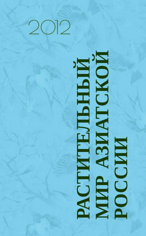 Растительный мир Азиатской России : вестник Центрального сибирского ботанического сада СО РАН научный журнал. 2012, № 2 (10)