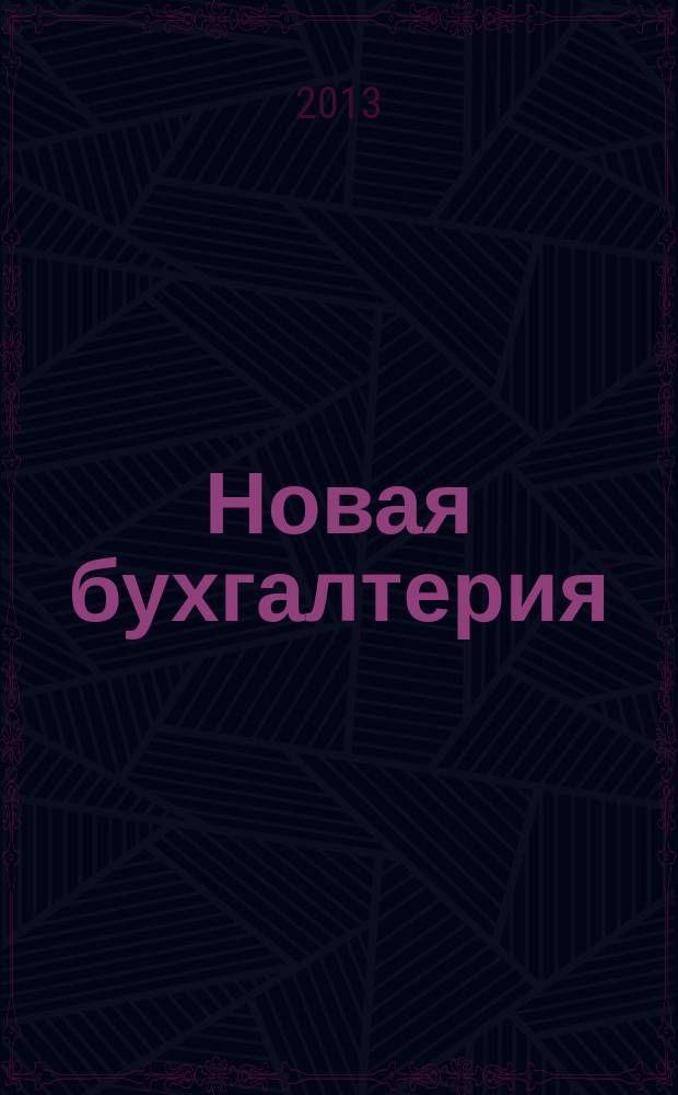 Новая бухгалтерия : Ежемес. журн. для бухгалтеров, финансистов и аудиторов. 2013, № 2