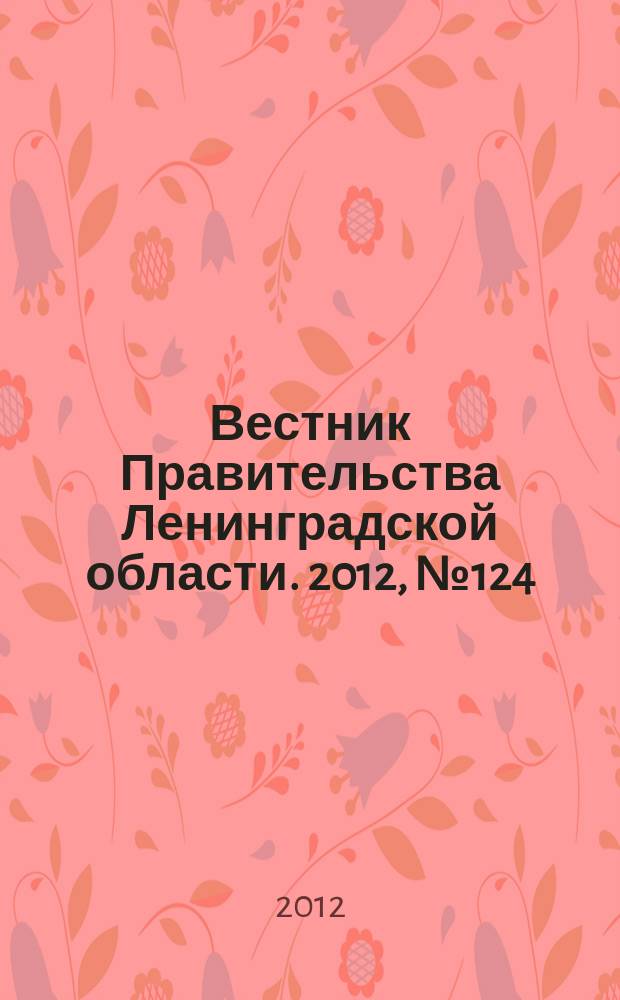 Вестник Правительства Ленинградской области. 2012, № 124