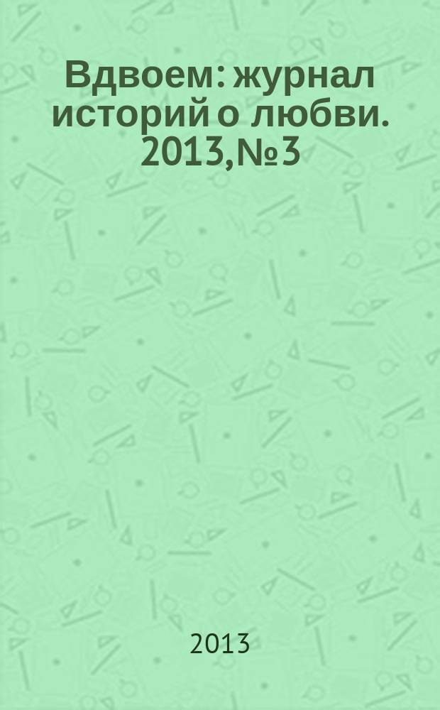 Вдвоем : журнал историй о любви. 2013, № 3