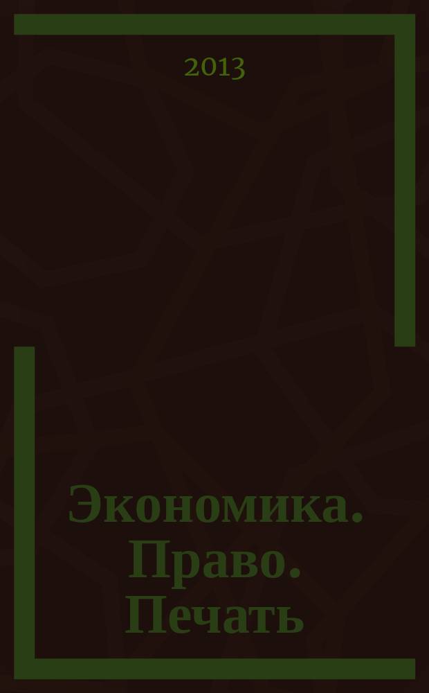 Экономика. Право. Печать : Вестн. КСЭИ Науч. и информ.-метод. журн. 2013, №1/2(57/58)