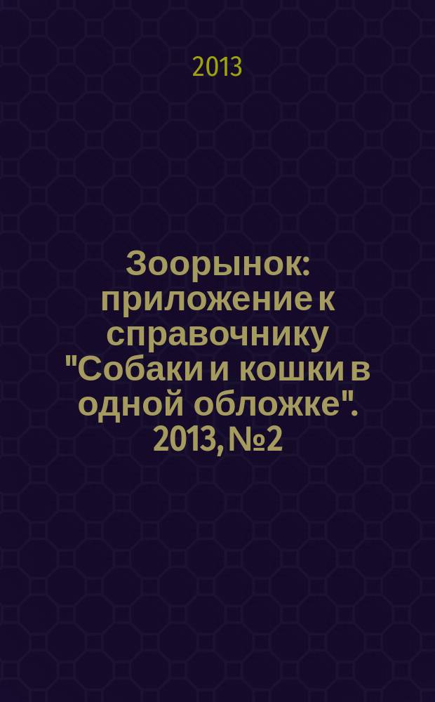 Зоорынок : приложение к справочнику "Собаки и кошки в одной обложке". 2013, № 2