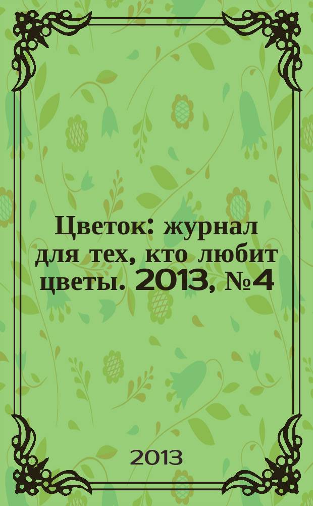 Цветок : журнал для тех, кто любит цветы. 2013, № 4 (214)