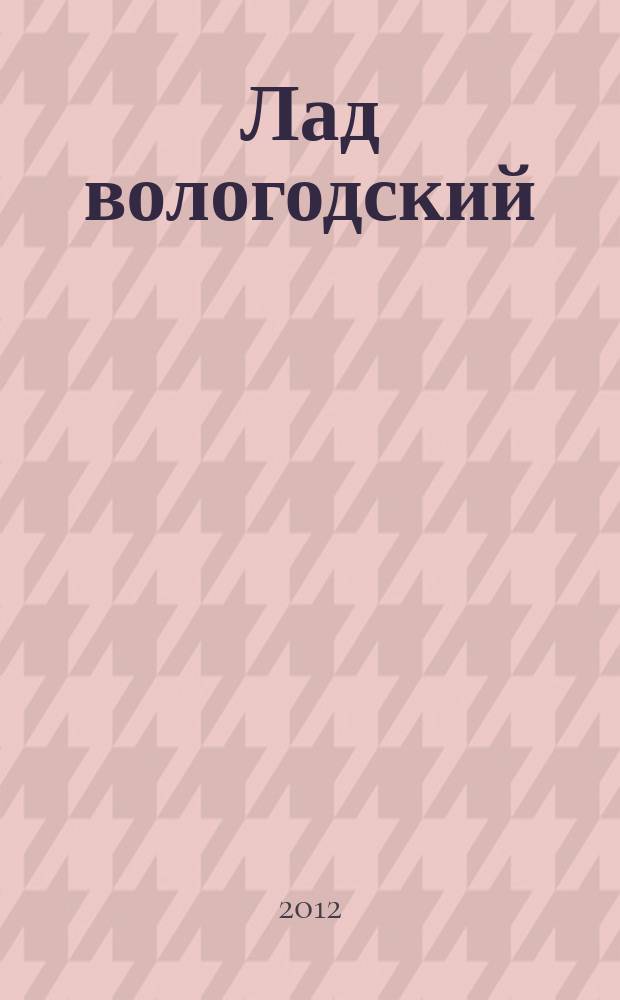 Лад вологодский : литературно-художественный журнал. 2012, № 1 (25)