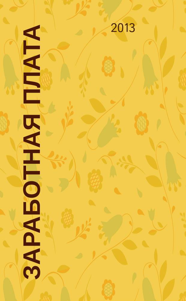 Заработная плата : Расчеты. Учет. Налоги Ежемес. журн. 2013, № 2 (145)
