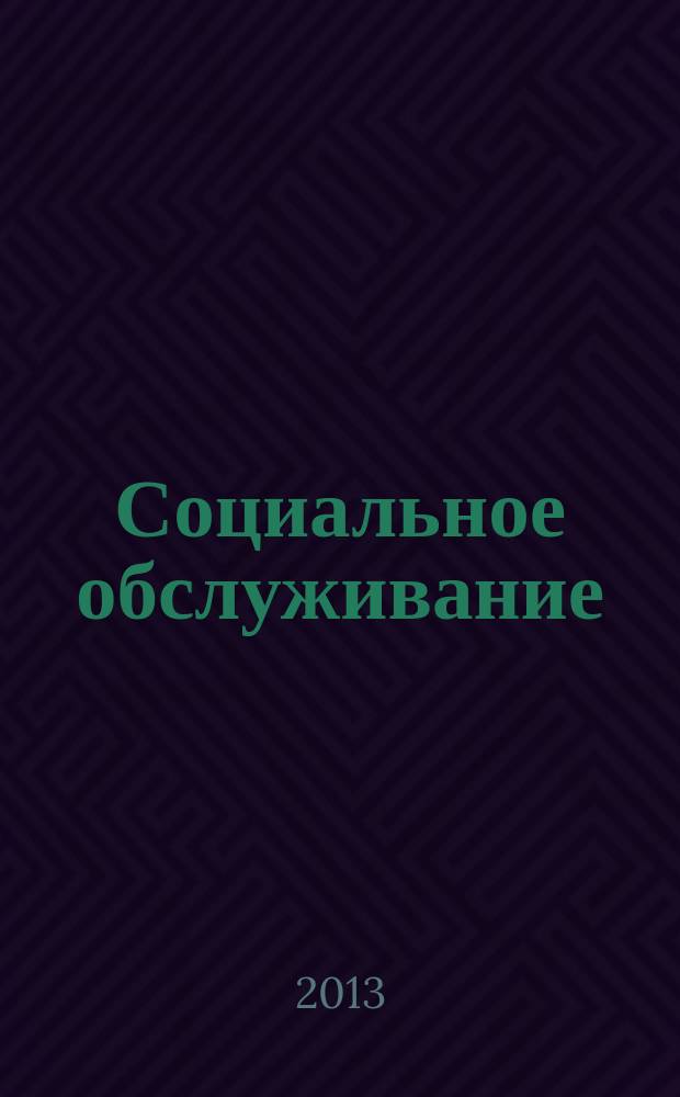 Социальное обслуживание : Проф. науч.-практ. и метод. журн. 2013, № 1 (68)