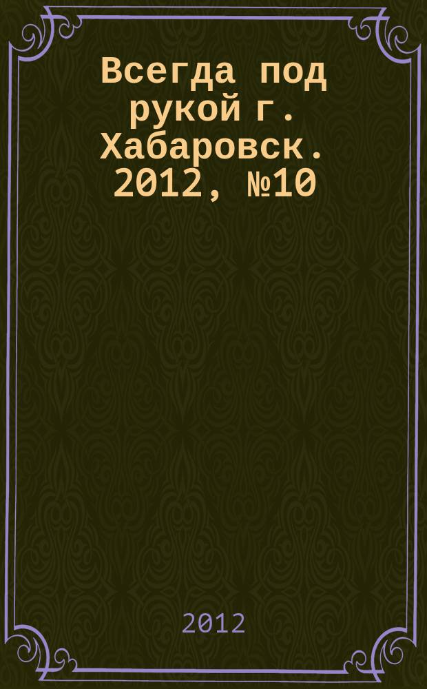 Всегда под рукой г. Хабаровск. 2012, № 10 (20)