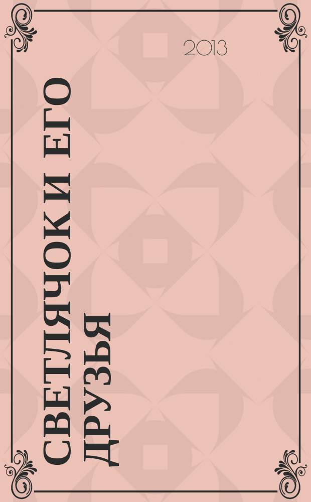 Светлячок и его друзья : познавательно-развивающий журнал для детей. 2013, № 1(13)