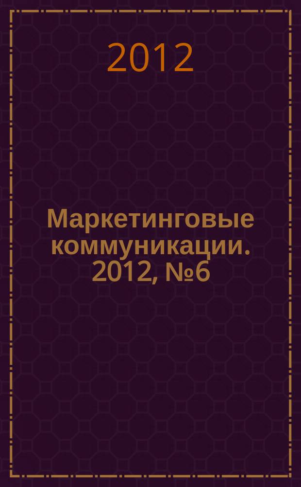 Маркетинговые коммуникации. 2012, № 6 (72)