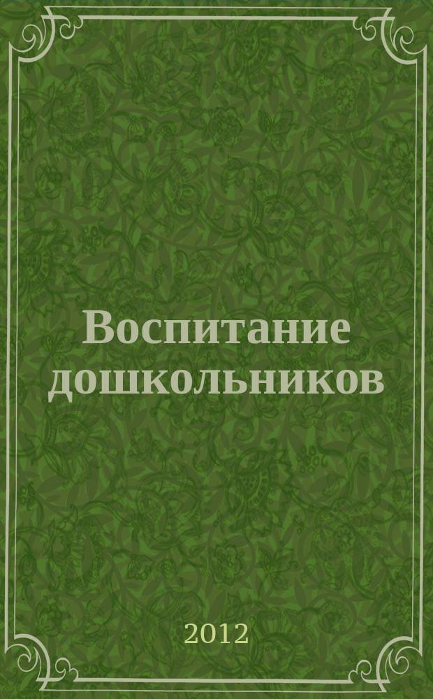 Воспитание дошкольников : энциклопедия дошкольного воспитания иллюстрированное научно-практическое издание для руководителей, воспитателей дошкольных учреждений, родителей. 2012, № 4