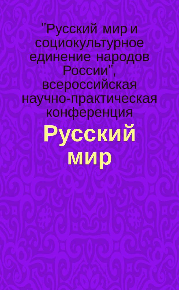 Русский мир : сборник. Вып. 8 : [Сборник материалов Всероссийской научно-практической конференции "Русский мир и социокультурное единение народов России" (24 июня 2011 г., Пермь), проходившей в рамках 8-го Пермского межрегионального форума "Русский мир"]