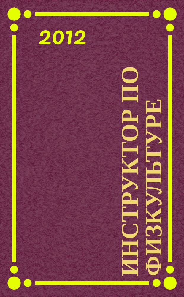 Инструктор по физкультуре : ИФ научно-практический журнал. 2012, № 7 (27)