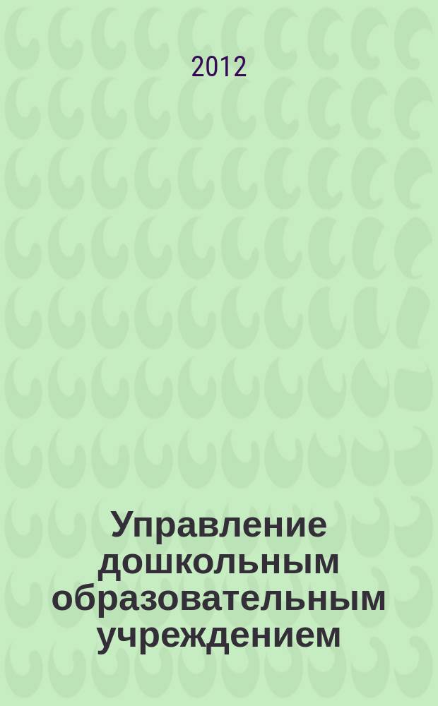 Управление дошкольным образовательным учреждением : Управление ДОУ Науч.-практ. журн. 2012, № 9 (85)