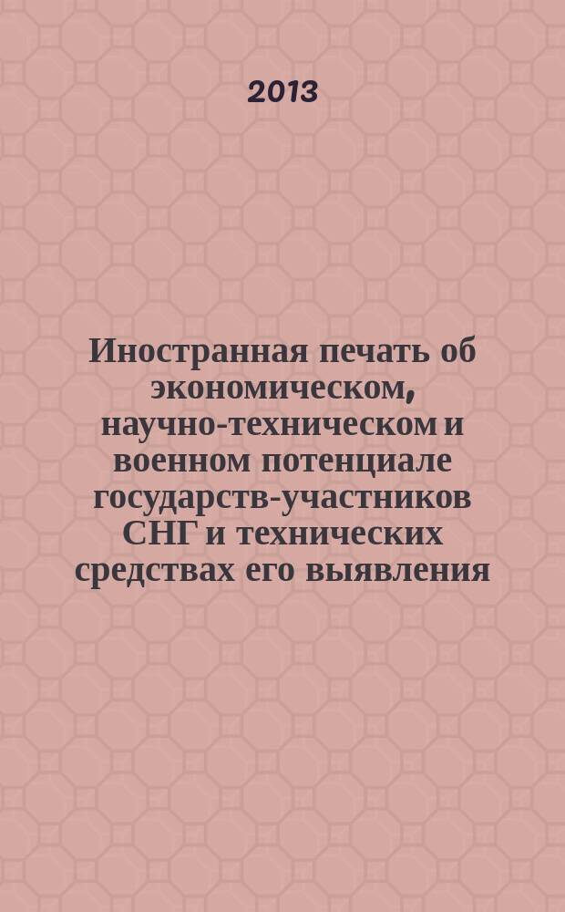 Иностранная печать об экономическом, научно-техническом и военном потенциале государств-участников СНГ и технических средствах его выявления : Двухмес. информ. бюл. 2013, № 2