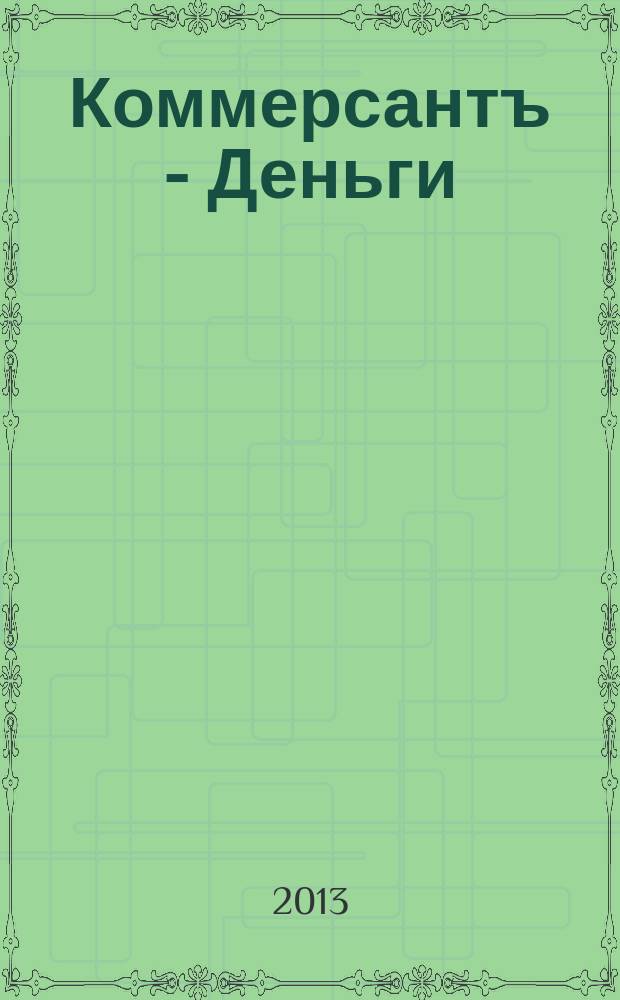 Коммерсантъ - Деньги : Экон. еженедельник Изд. дома "Коммерсантъ". 2013, № 7 (915)