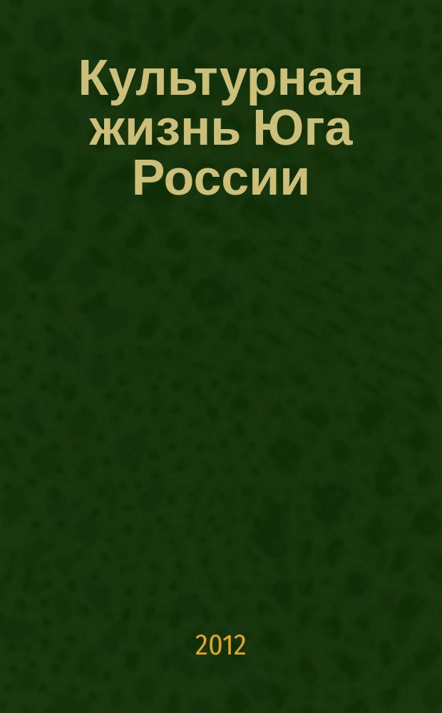 Культурная жизнь Юга России : Регион. науч. журн. 2012, № 4 (47)