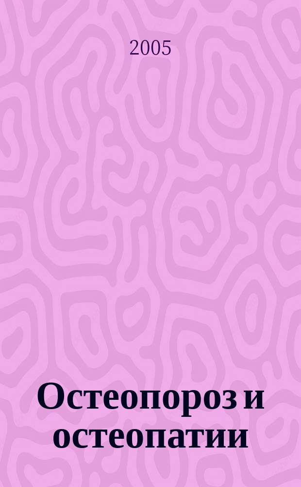 Остеопороз и остеопатии : Мед. науч.-практ. журн. 2005, № 1