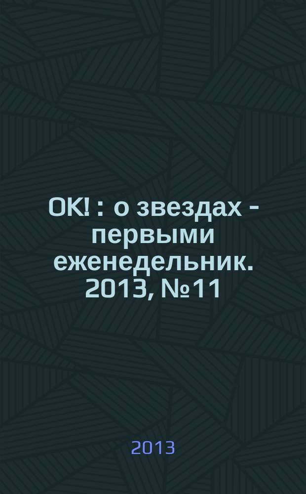 OK ! : о звездах - первыми еженедельник. 2013, № 11 (328)