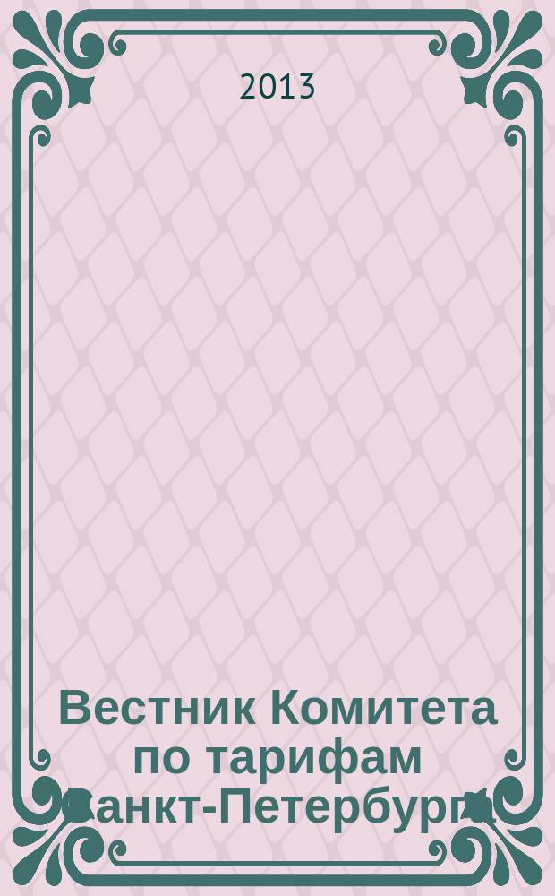 Вестник Комитета по тарифам Санкт-Петербурга : официальное издание Комитета по тарифам Санкт-Петербурга. 2013, № 4