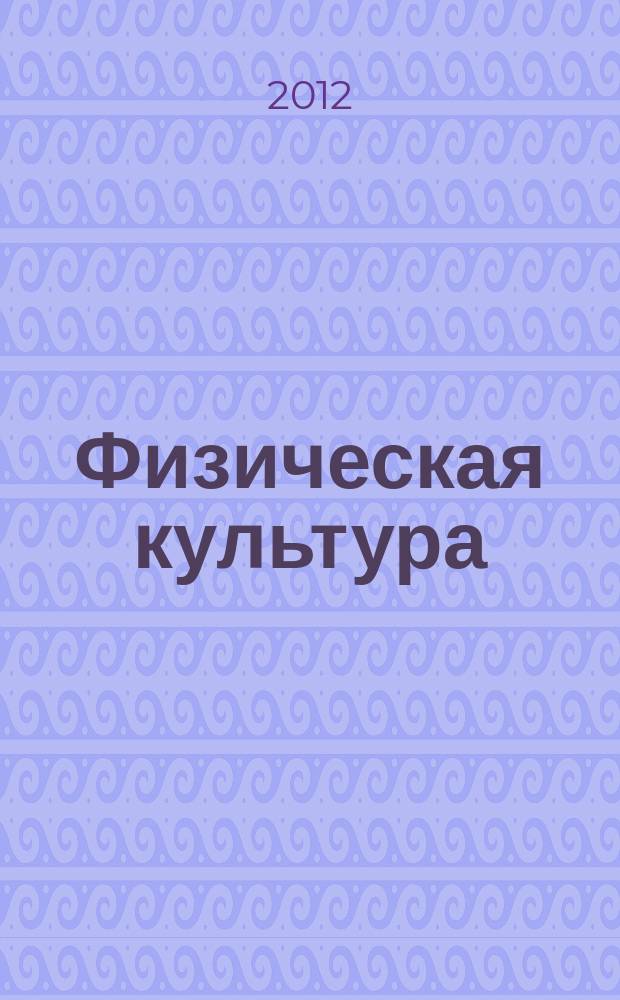 Физическая культура: воспитание, образование, тренировка : Ежекварт. науч.-метод. журн. Рос. акад. образования Рос. гос. акад. физ. культуры Вестн. Пробл. совета по физ. культуре Рос. акад. образования. 2012, № 5
