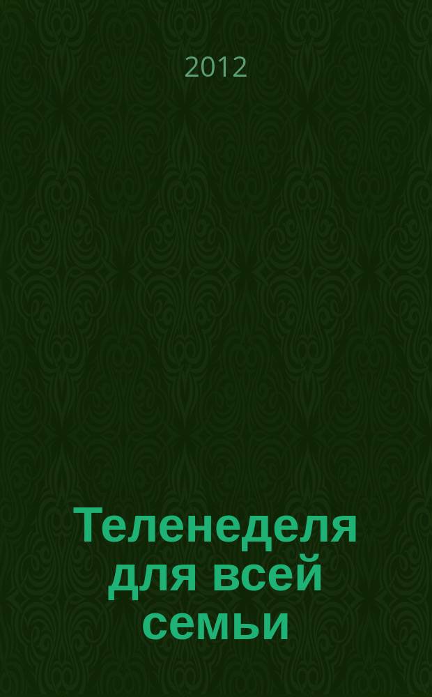 Теленеделя для всей семьи : ТВ-программы Воронежа, Белгорода, Курска, Липецка, Орла и Тамбова. 2012, № 51 (350)