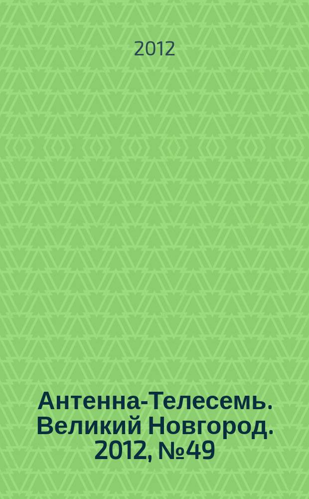 Антенна-Телесемь. Великий Новгород. 2012, № 49 (293)