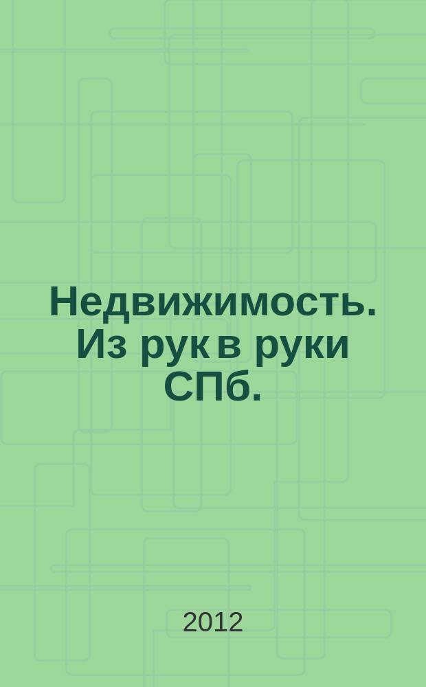 Недвижимость. Из рук в руки [СПб.] : еженедельник фотообъявлений. 2012, № 45 (500)