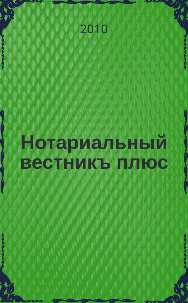 Нотариальный вестникъ плюс : приложение к научно-практическому журналу "Нотариал. вестн.". 2010, 4