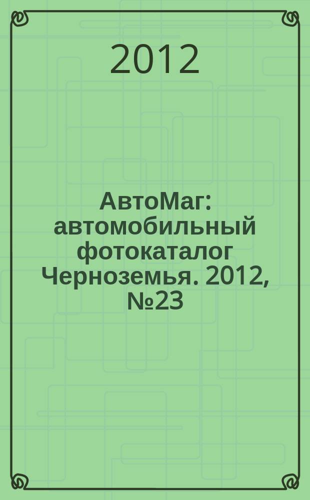 АвтоМаг : автомобильный фотокаталог Черноземья. 2012, № 23 (352)