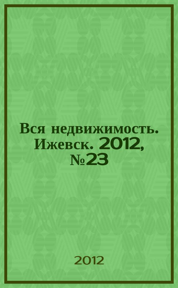 Вся недвижимость. Ижевск. 2012, № 23 (344)