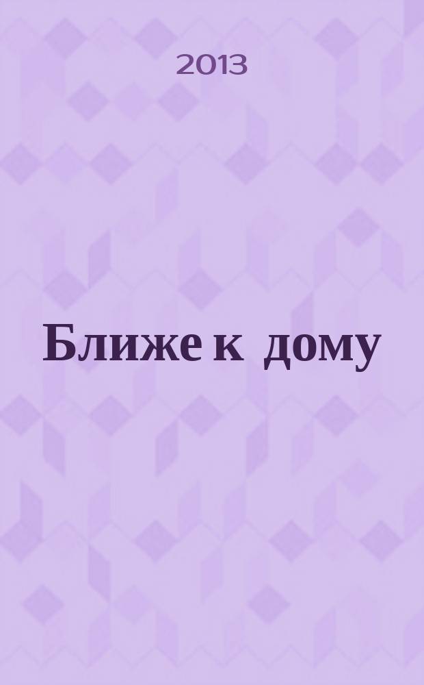 Ближе к дому : журнал. 2013, февр.