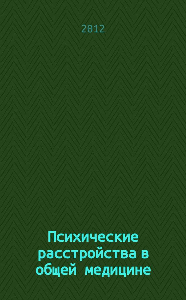 Психические расстройства в общей медицине : приложение к журналу "Психиатрия и психофармакотерапия". 2012, № 4