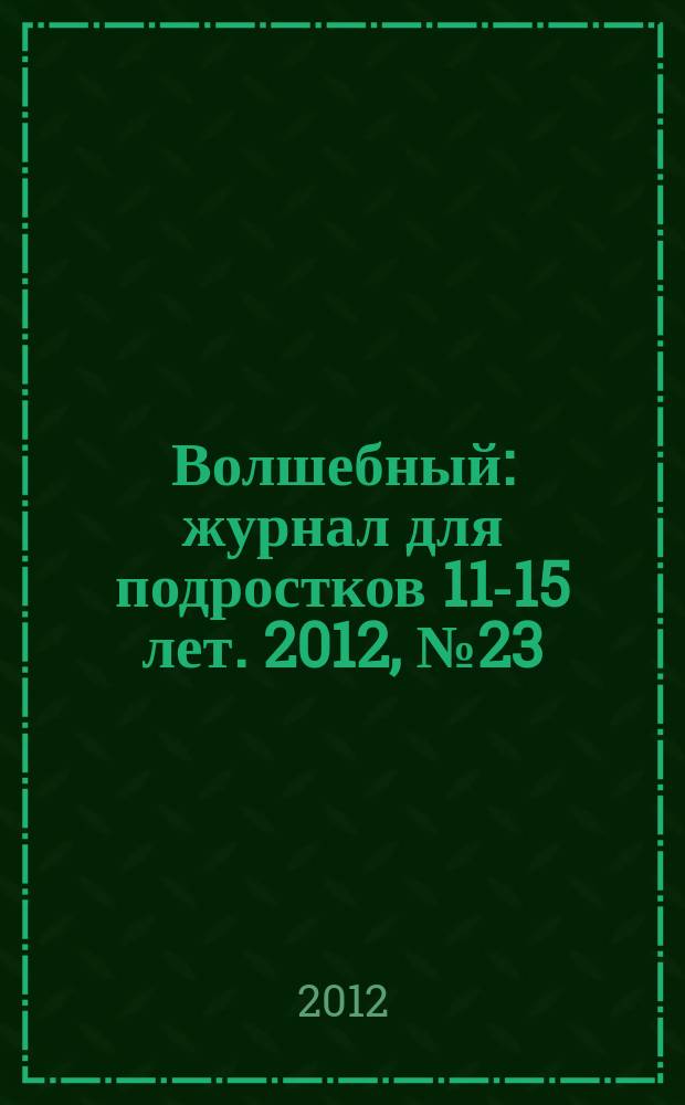 Волшебный : журнал для подростков 11-15 лет. 2012, № 23 (215)