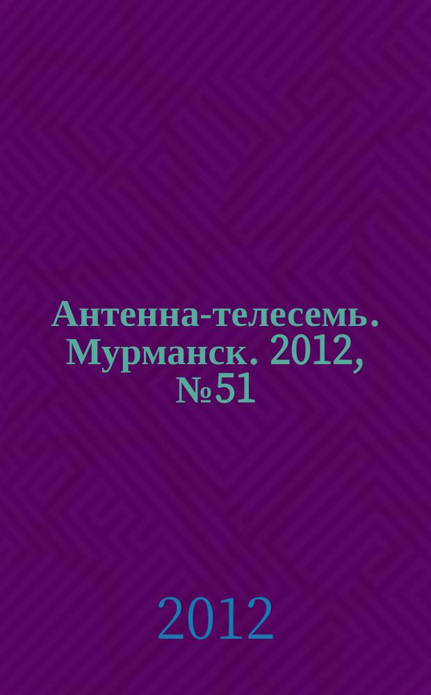 Антенна-телесемь. Мурманск. 2012, № 51 (243)