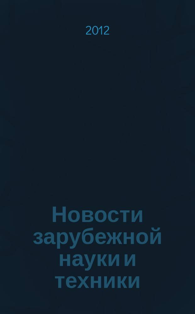 Новости зарубежной науки и техники : научно-техническая информация (обзоры и рефераты по материалам иностранной печати). 2012, № 8