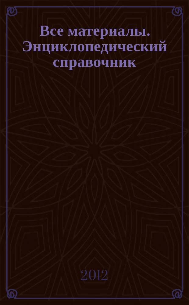 Все материалы. Энциклопедический справочник : ежемесячный научно-технический и производственный журнал. 2012, № 12