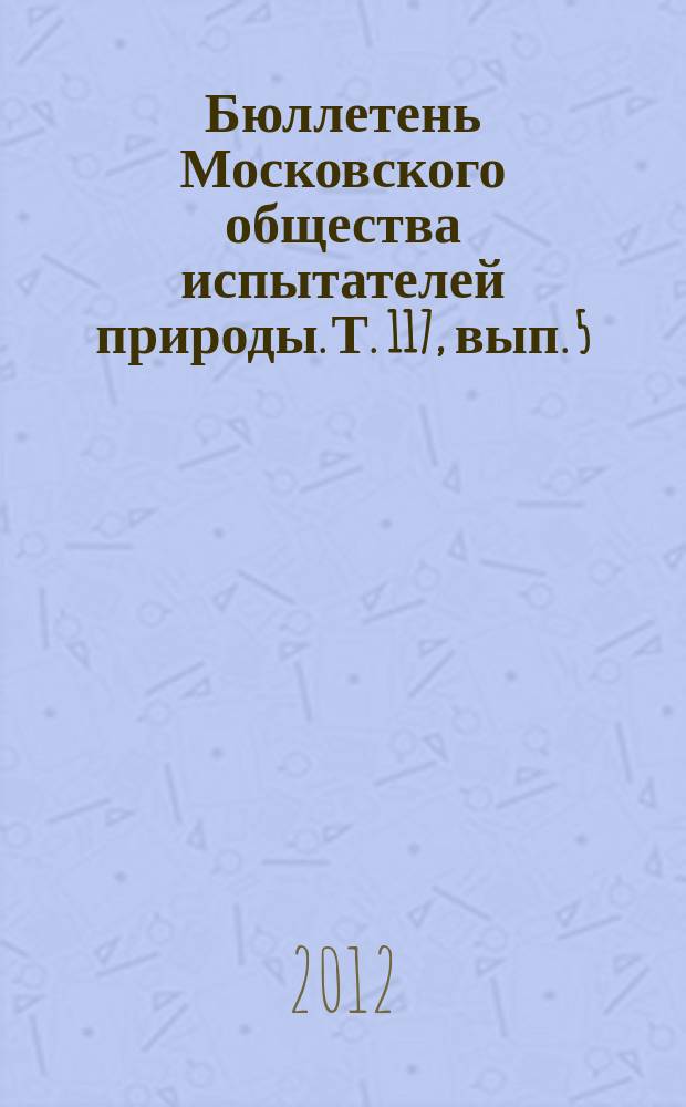 Бюллетень Московского общества испытателей природы. Т. 117, вып. 5