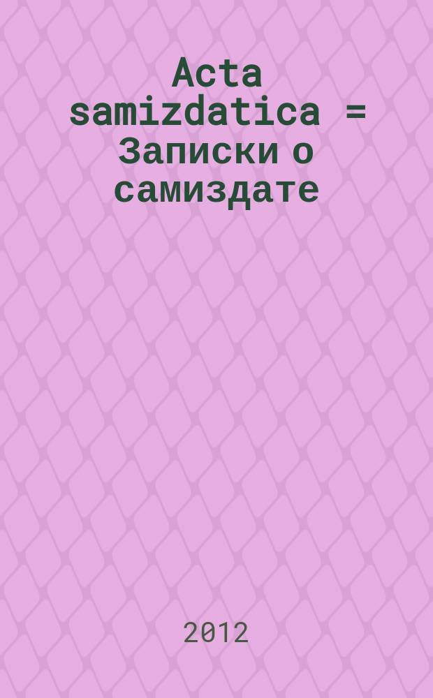 Acta samizdatica = Записки о самиздате : альманах