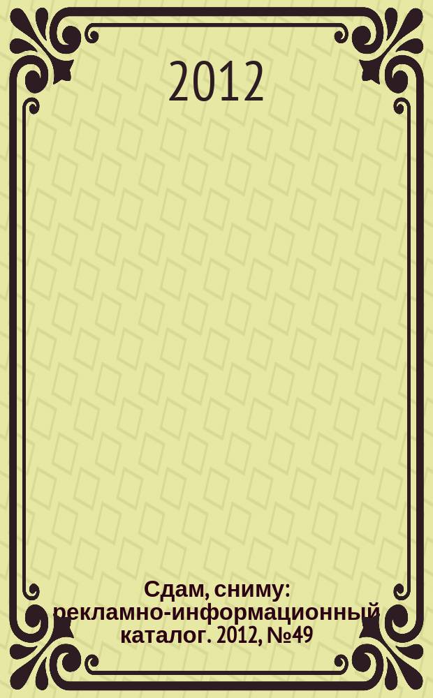 Сдам, сниму : рекламно-информационный каталог. 2012, № 49 (741)