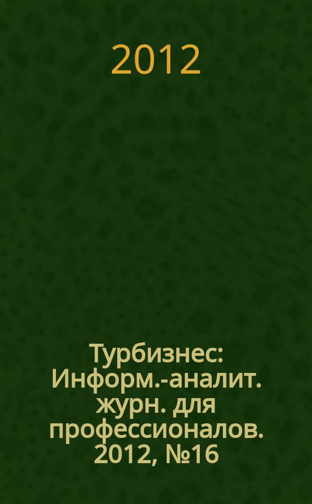 Турбизнес : Информ.-аналит. журн. для профессионалов. 2012, № 16 (275)
