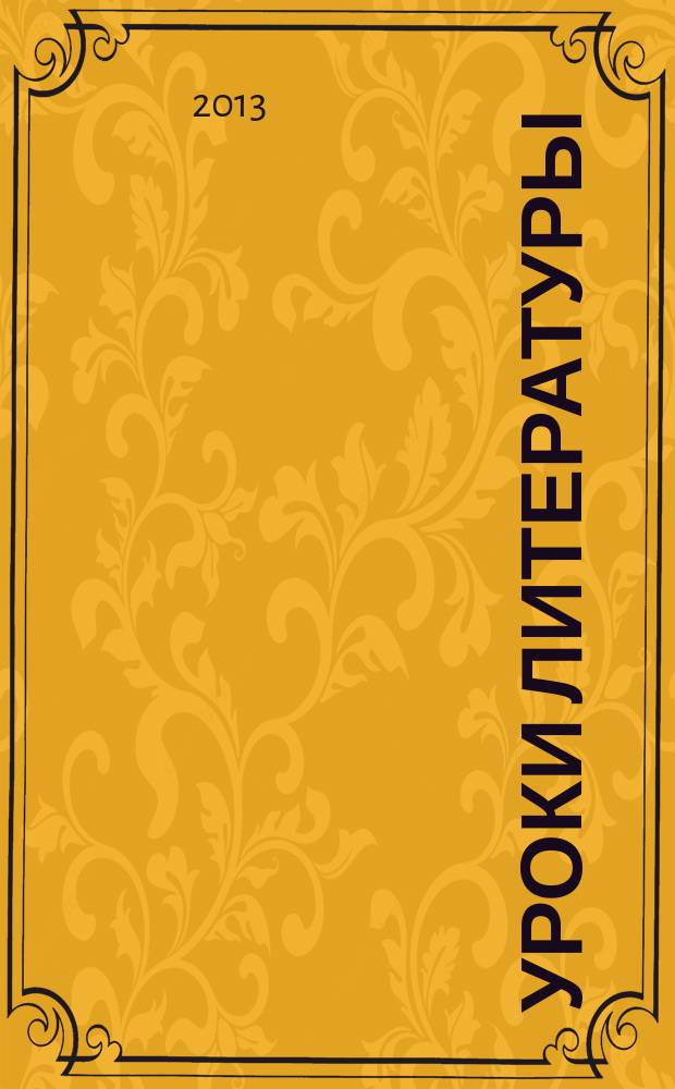 Уроки литературы : Науч.-метод., культ.-образоват. журн. Прил. к журн. "Лит. в школе". 2013, № 2