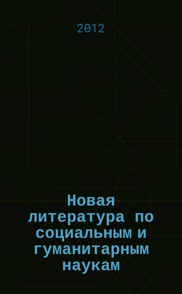 Новая литература по социальным и гуманитарным наукам : библиографический указатель. 2012, № 12