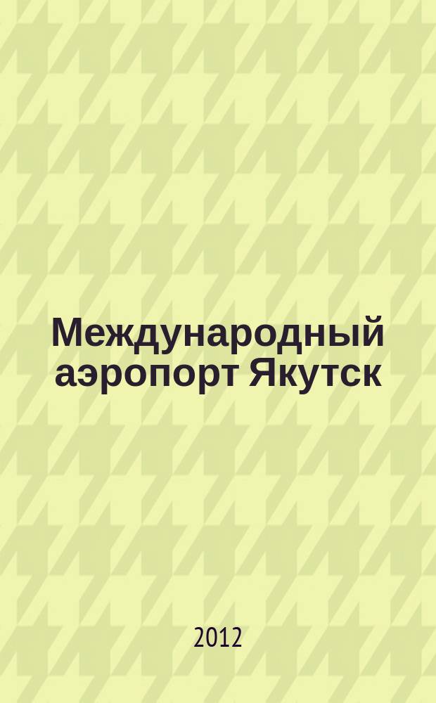 Международный аэропорт Якутск : журнал. 2012, № 5