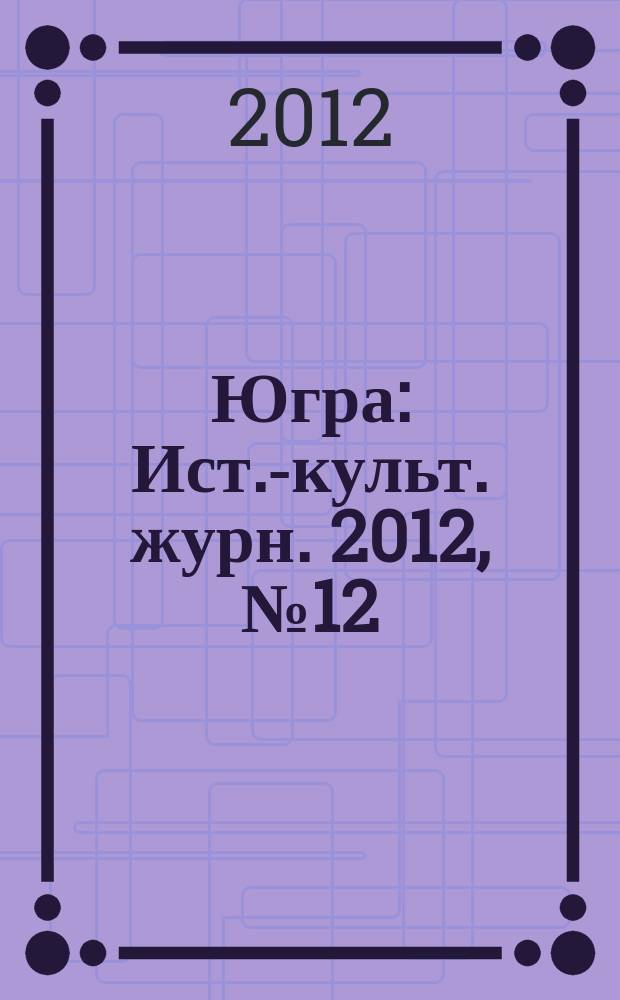 Югра : Ист.-культ. журн. 2012, № 12