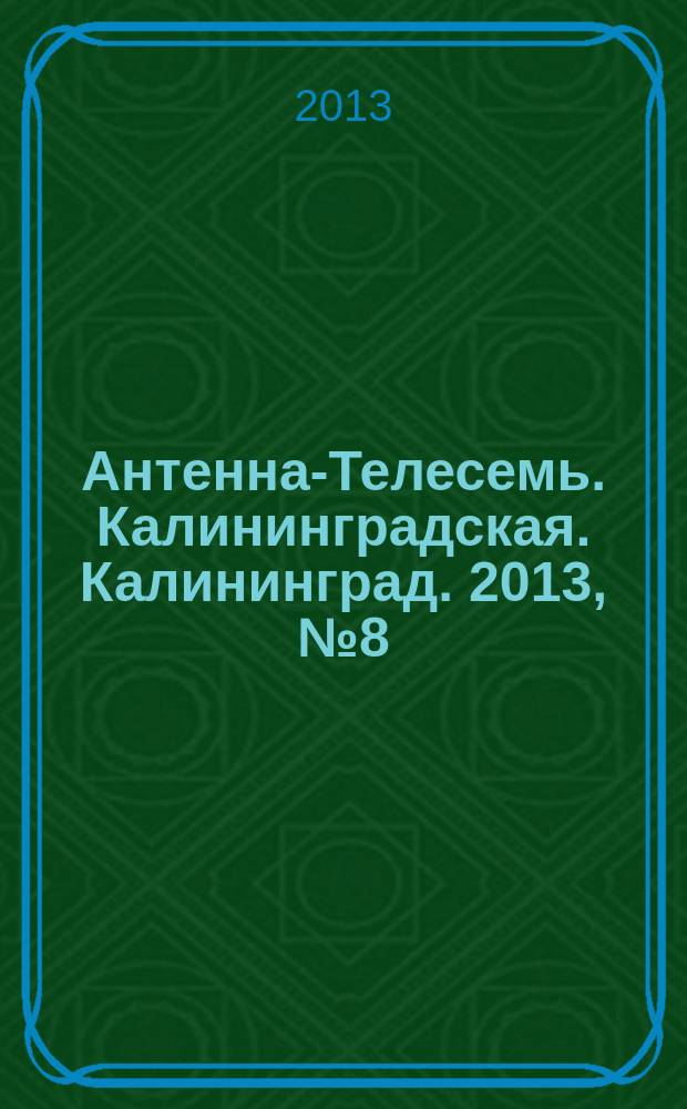 Антенна-Телесемь. Калининградская. Калининград. 2013, № 8 (835)