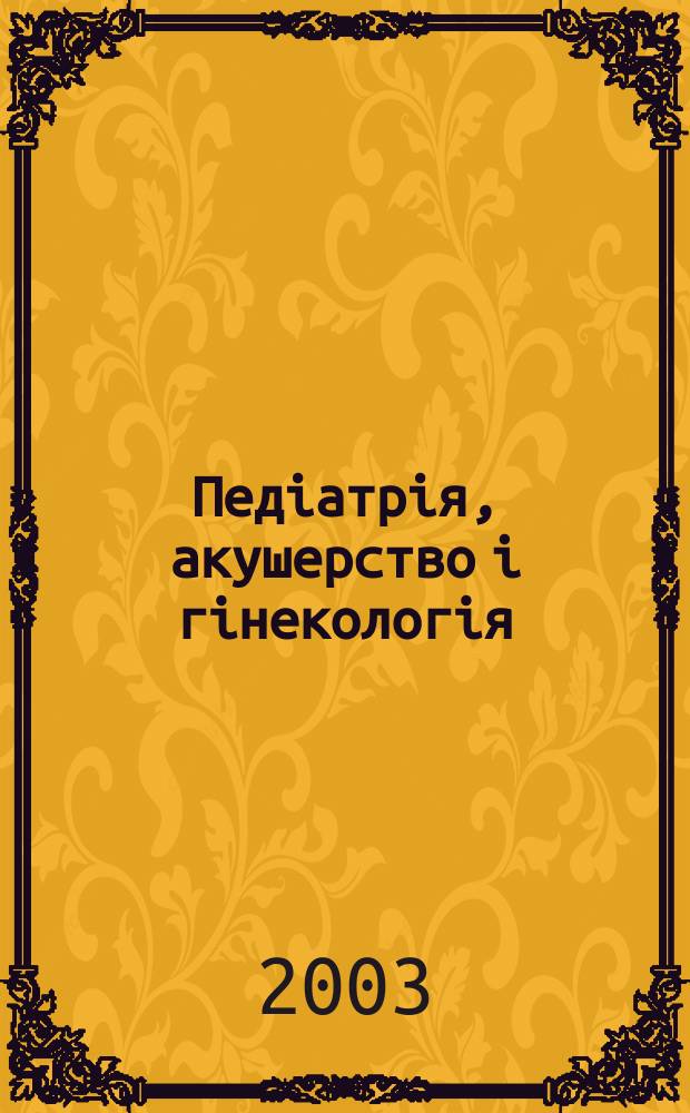 Педiатрiя, акушерство i гiнекологiя : Двомiс. журн. Орган Нар. ком. охорони здоров'я УРСР i Укр. держ. наук.-дослiд. iн-ту охматдиту iм. Н.К.Крупськоï. 2003, № 4 (398)